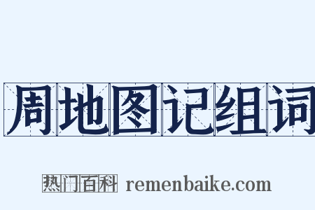 周地图记组词是什么意思的图片